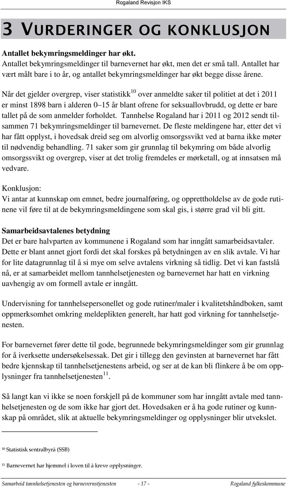 Når det gjelder overgrep, viser statistikk 10 over anmeldte saker til politiet at det i 2011 er minst 1898 barn i alderen 0 15 år blant ofrene for seksuallovbrudd, og dette er bare tallet på de som