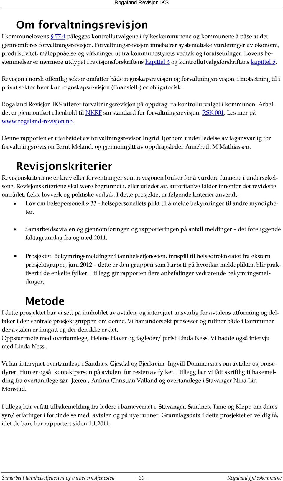 Lovens bestemmelser er nærmere utdypet i revisjonsforskriftens kapittel 3 og kontrollutvalgsforskriftens kapittel 5.