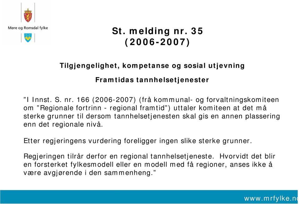 166 (2006-2007) (frå kommunal- og forvaltningskomiteen om Regionale fortrinn - regional framtid ) uttaler komiteen at det må sterke grunner til
