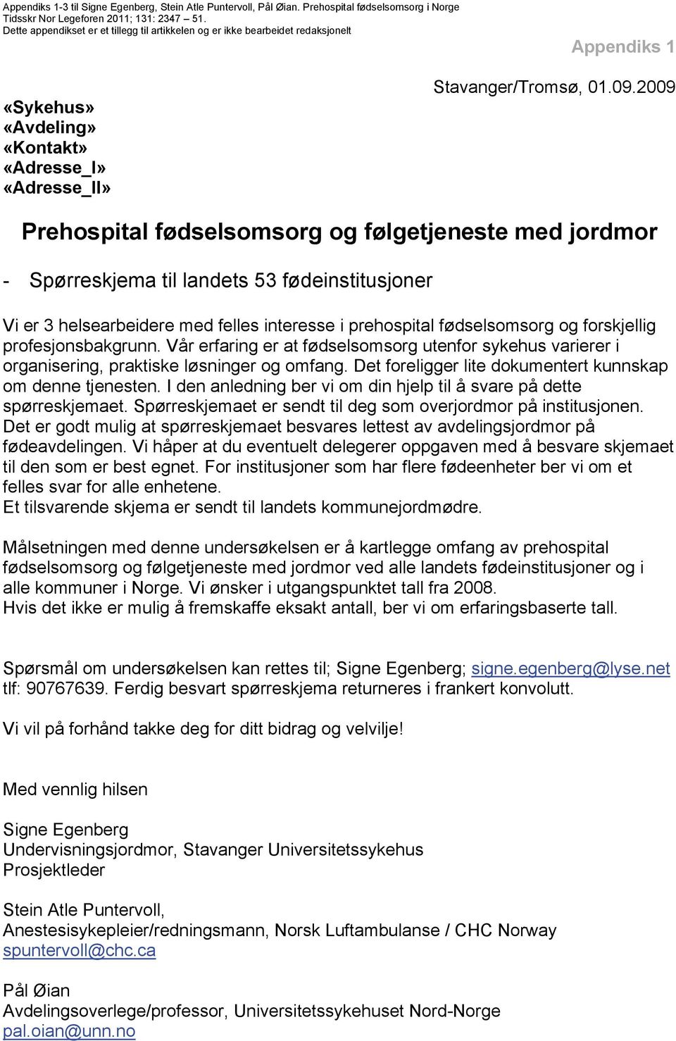 2009 Prehospital fødselsomsorg og følgetjeneste med jordmor - Spørreskjema til landets 53 fødeinstitusjoner Vi er 3 helsearbeidere med felles interesse i prehospital fødselsomsorg og forskjellig