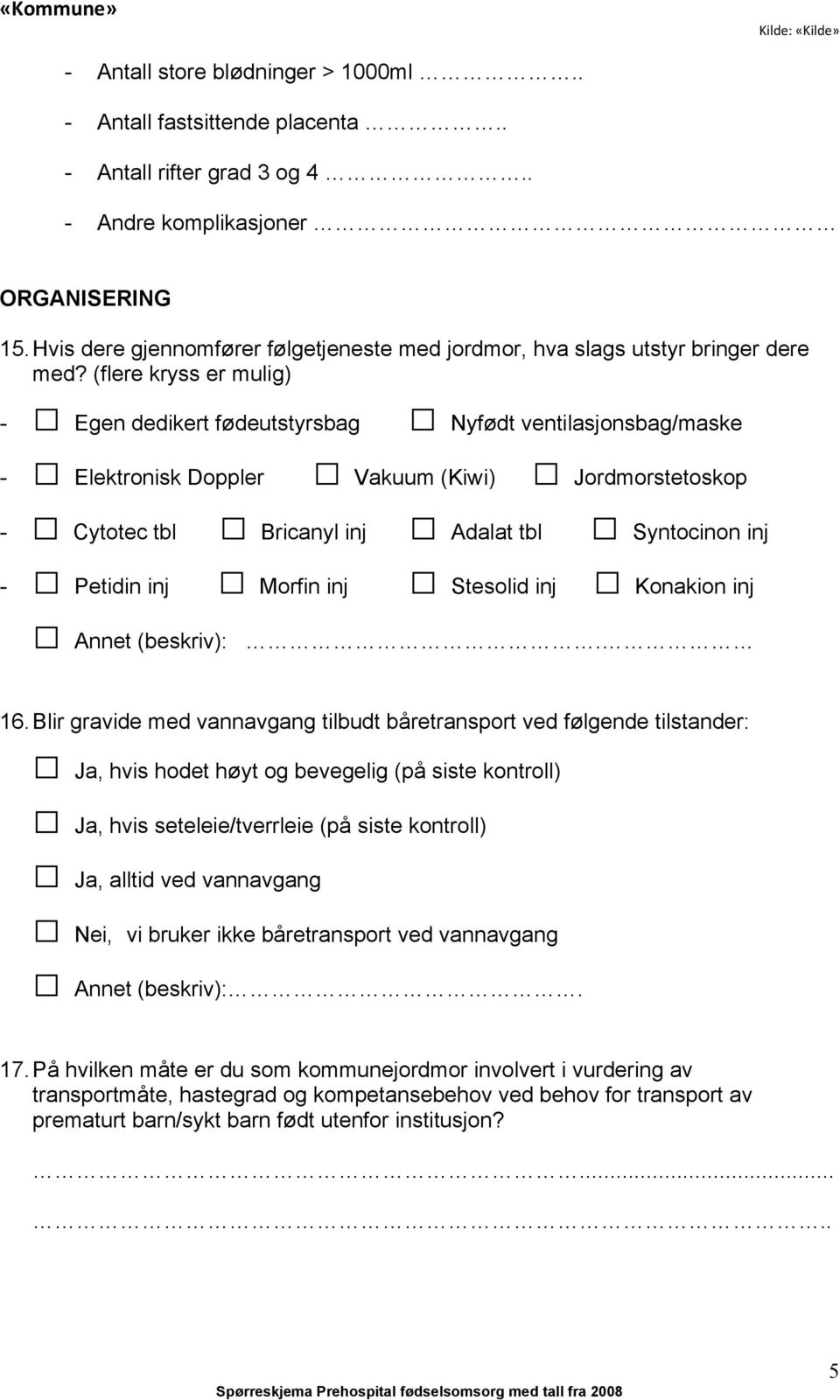 (flere kryss er mulig) - Egen dedikert fødeutstyrsbag Nyfødt ventilasjonsbag/maske - Elektronisk Doppler Vakuum (Kiwi) Jordmorstetoskop - Cytotec tbl Bricanyl inj Adalat tbl Syntocinon inj - Petidin