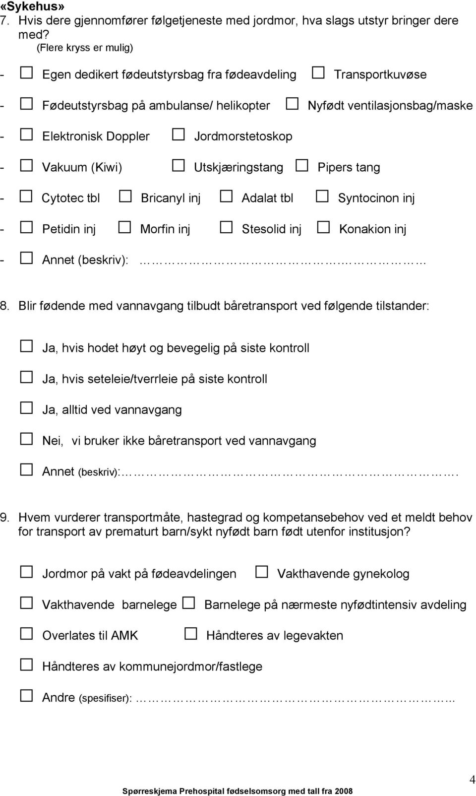 Vakuum (Kiwi) Utskjæringstang Pipers tang - Cytotec tbl Bricanyl inj Adalat tbl Syntocinon inj - Petidin inj Morfin inj Stesolid inj Konakion inj - Annet (beskriv):. 8.