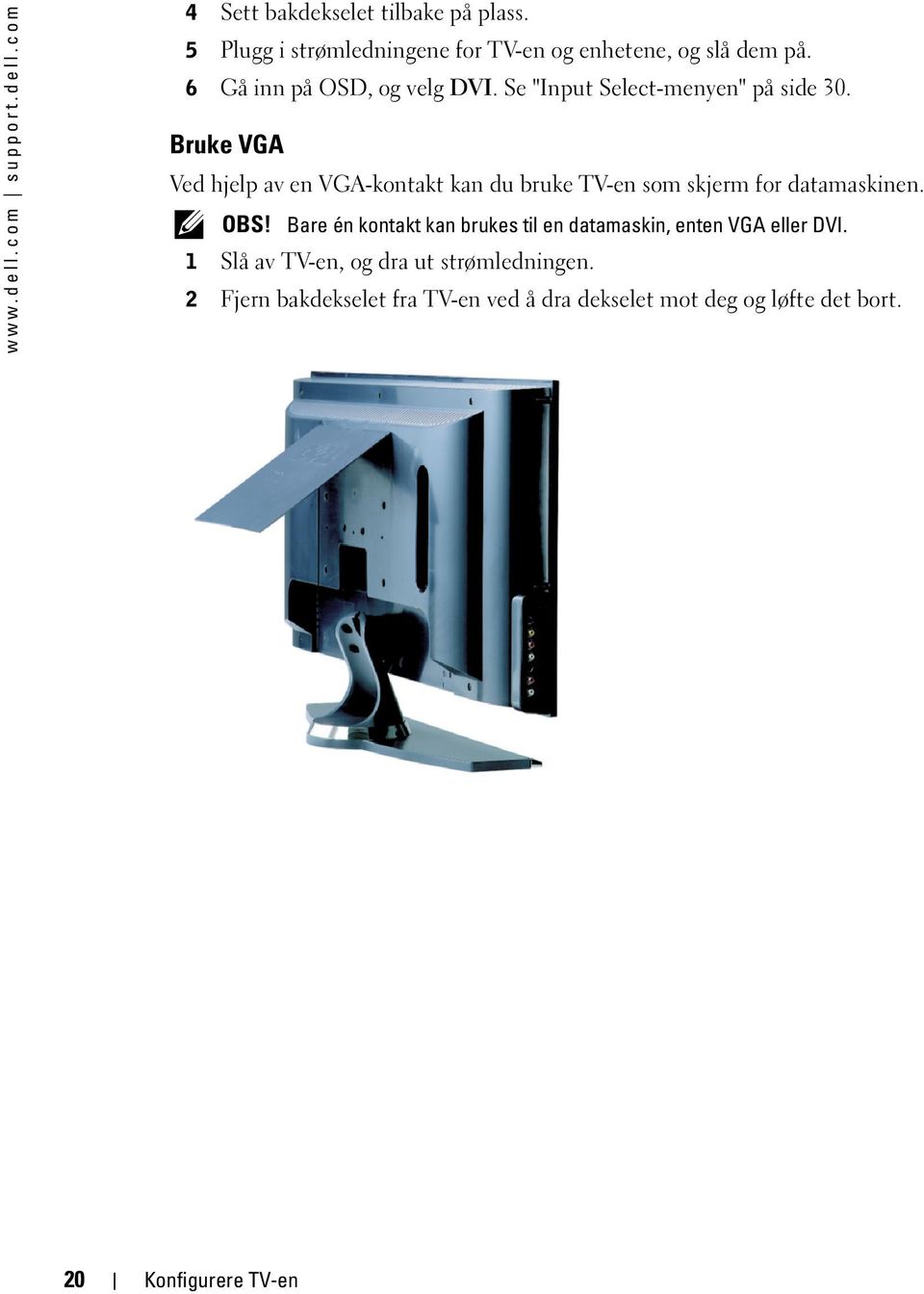 Se "Input Select-menyen" på side 30. Bruke VGA Ved hjelp av en VGA-kontakt kan du bruke TV-en som skjerm for datamaskinen.