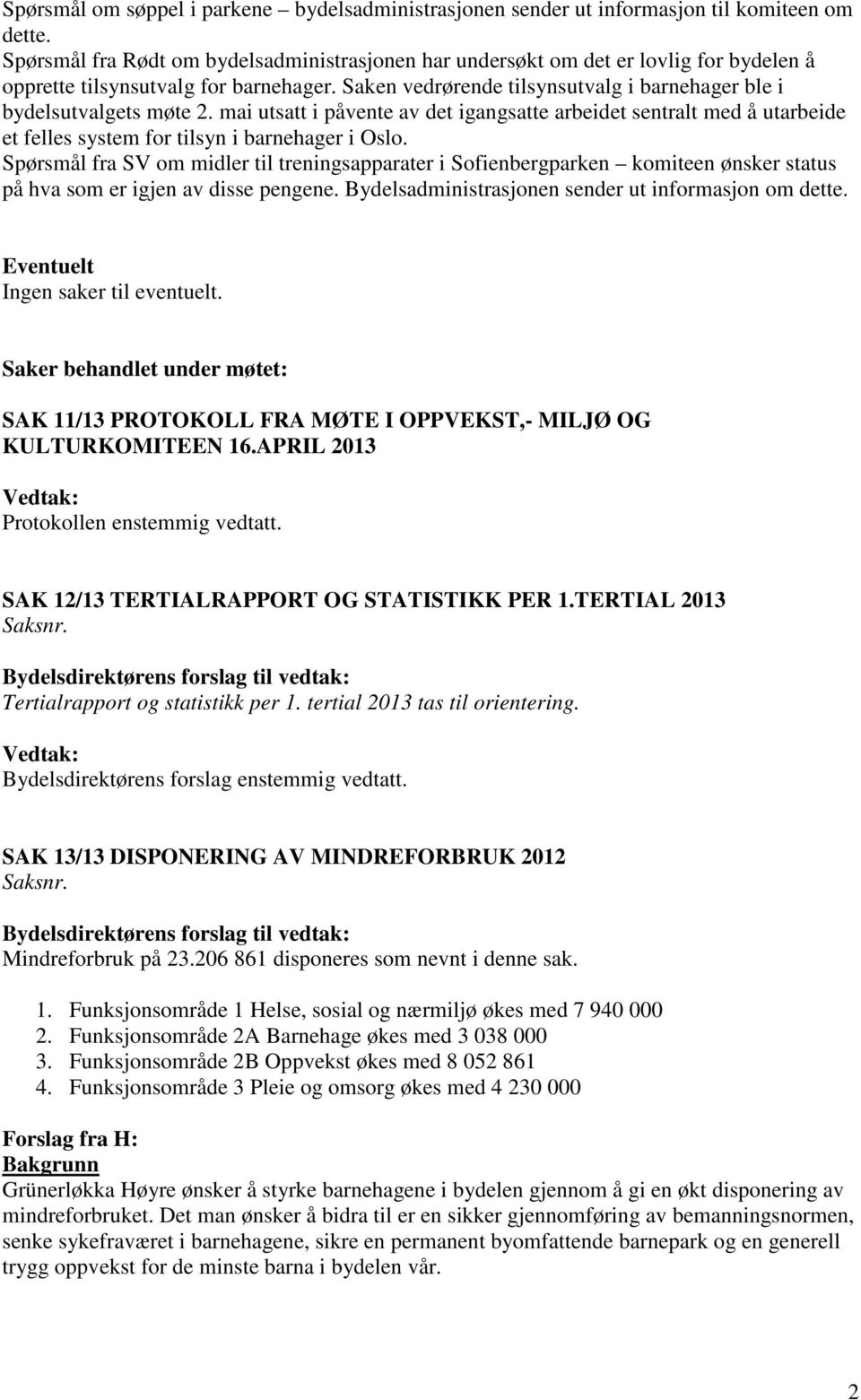 Saken vedrørende tilsynsutvalg i barnehager ble i bydelsutvalgets møte 2. mai utsatt i påvente av det igangsatte arbeidet sentralt med å utarbeide et felles system for tilsyn i barnehager i Oslo.