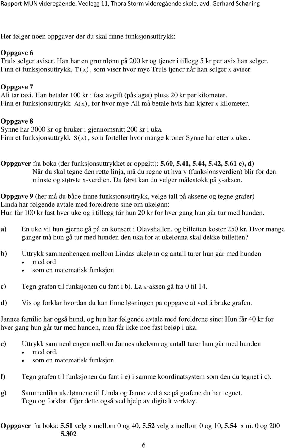 Finn et funksjonsuttrykk A (x), for hvor mye Ali må betale hvis han kjører x kilometer. Oppgave 8 Synne har 3000 kr og bruker i gjennomsnitt 200 kr i uka.