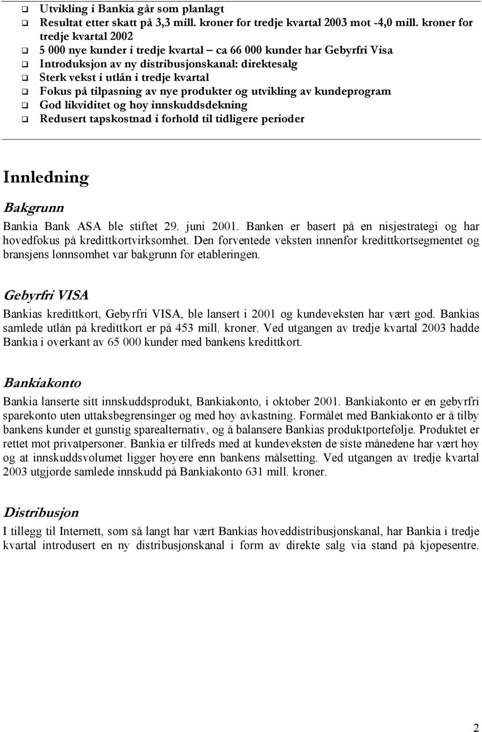 tilpasning av nye produkter og utvikling av kundeprogram God likviditet og høy innskuddsdekning Redusert tapskostnad i forhold til tidligere perioder Innledning Bakgrunn Bankia Bank ASA ble stiftet