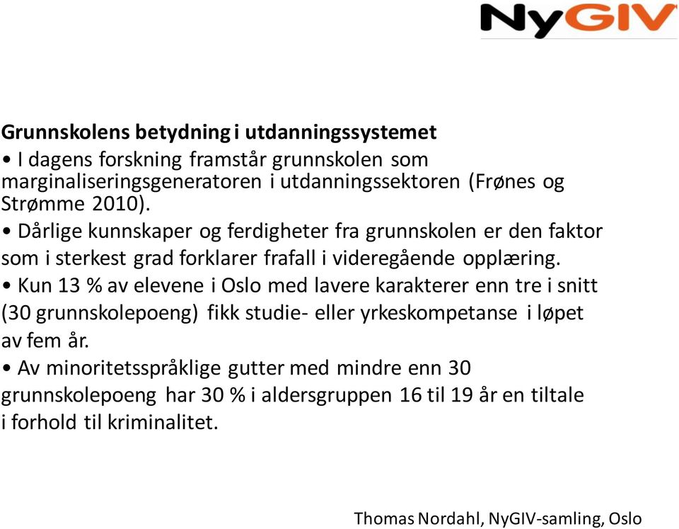 Kun 13 % av elevene i Oslo med lavere karakterer enn tre i snitt (30 grunnskolepoeng) fikk studie- eller yrkeskompetanse i løpet av fem år.