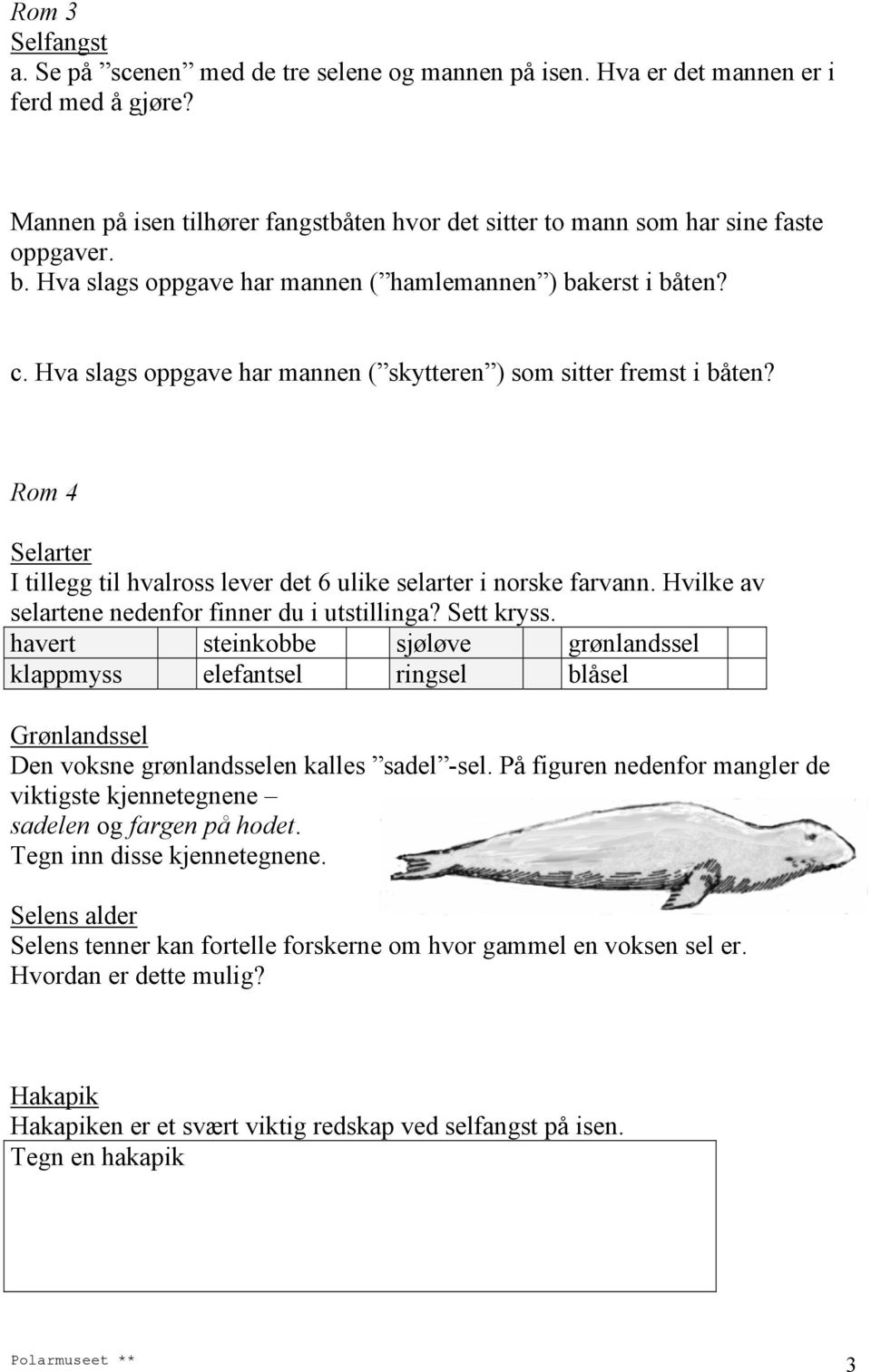 Rom 4 Selarter I tillegg til hvalross lever det 6 ulike selarter i norske farvann. Hvilke av selartene nedenfor finner du i utstillinga? Sett kryss.