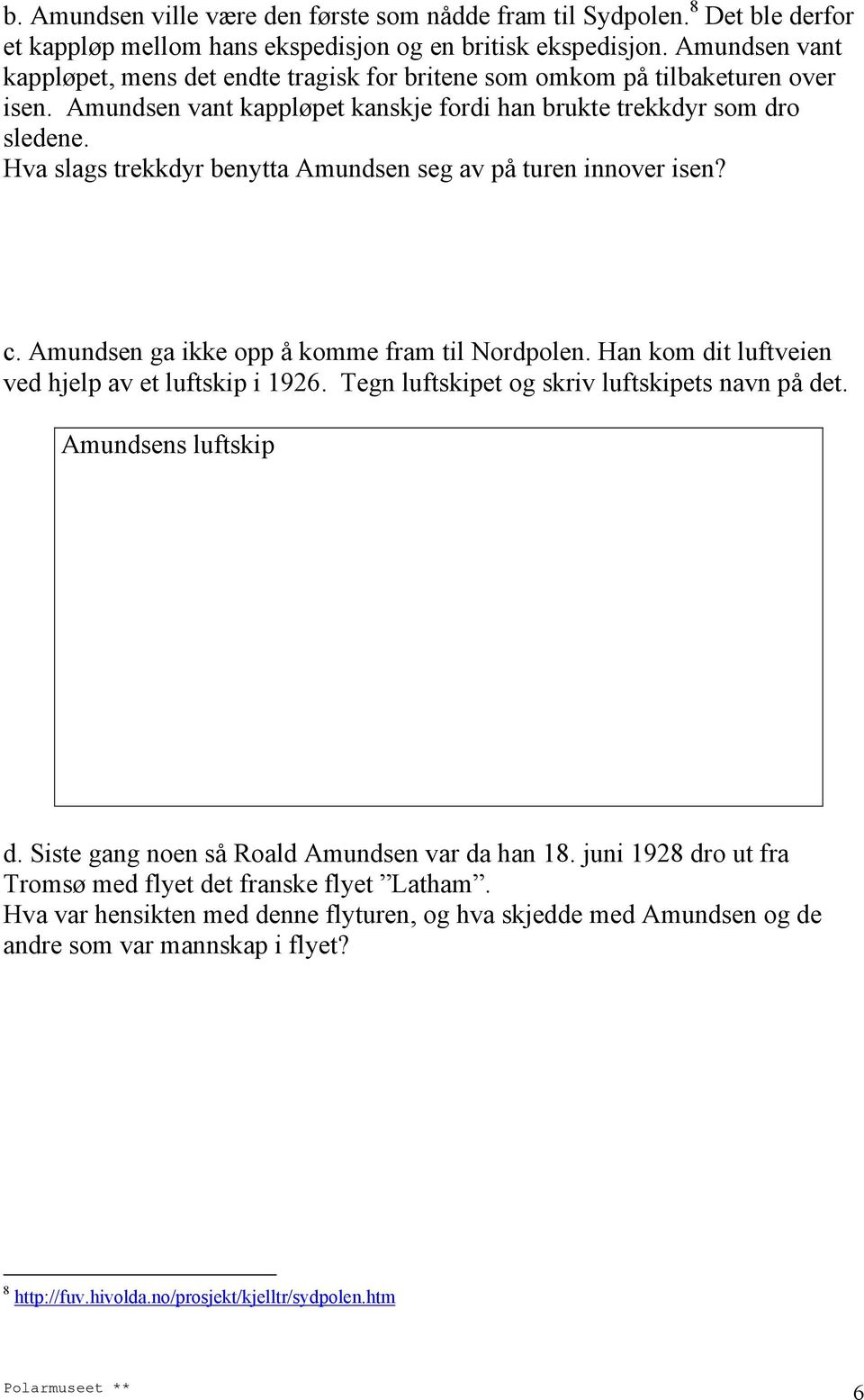 Hva slags trekkdyr benytta Amundsen seg av på turen innover isen? c. Amundsen ga ikke opp å komme fram til Nordpolen. Han kom dit luftveien ved hjelp av et luftskip i 1926.