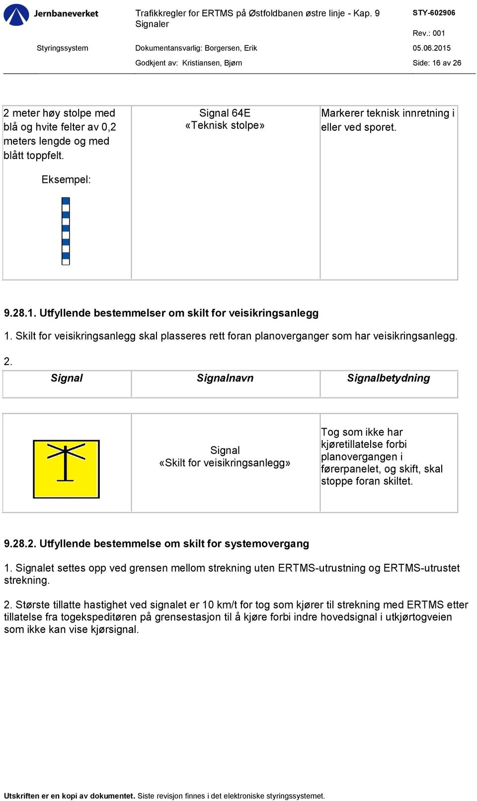 Skilt for veisikringsanlegg skal plasseres rett foran planoverganger som har veisikringsanlegg. 2.