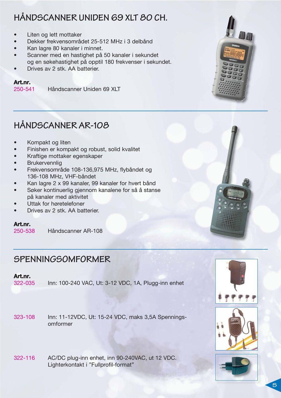 250-541 Håndscanner Uniden 69 XLT HÅNDSCANNER AR-108 Kompakt og liten Finishen er kompakt og robust, solid kvalitet Kraftige mottaker egenskaper Brukervennlig Frekvensområde 108-136,975 MHz,