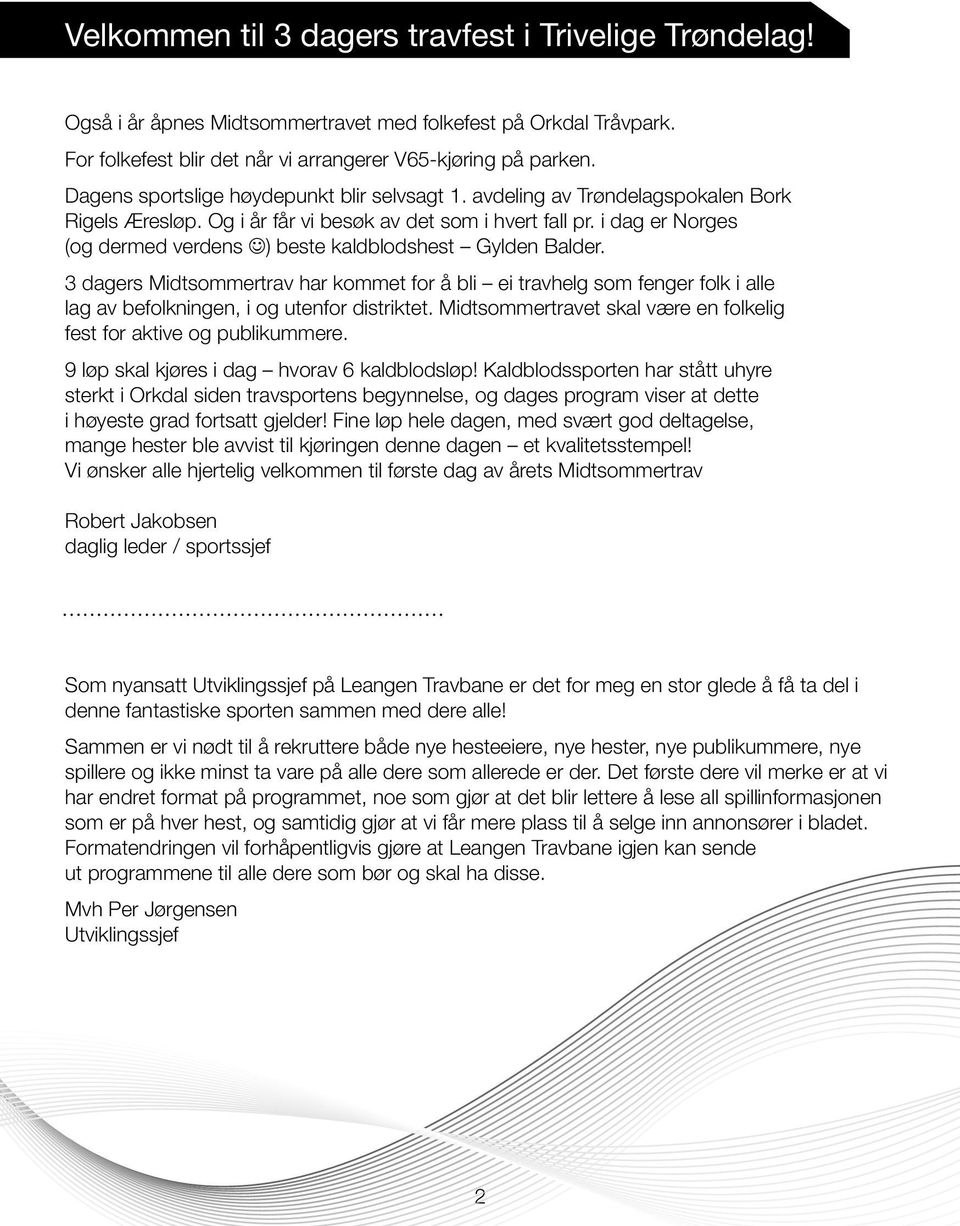 i dag er Norges (og dermed verdens J) beste kaldblodshest Gylden Balder. 3 dagers Midtsommertrav har kommet for å bli ei travhelg som fenger folk i alle lag av befolkningen, i og utenfor distriktet.