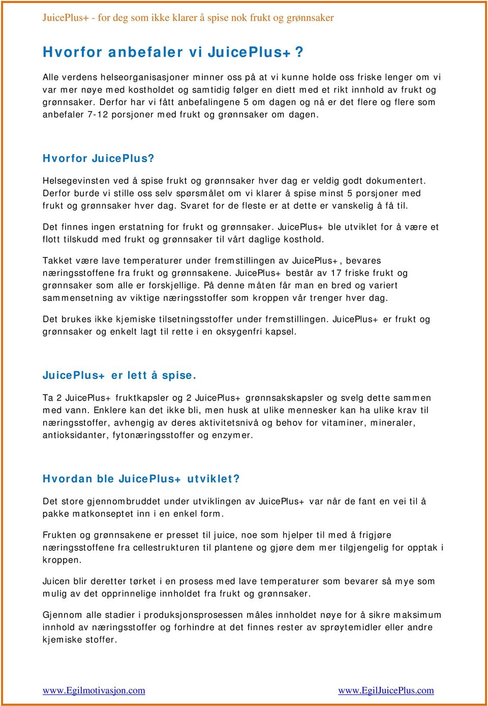 Derfor har vi fått anbefalingene 5 om dagen og nå er det flere og flere som anbefaler 7-12 porsjoner med frukt og grønnsaker om dagen. Hvorfor JuicePlus?