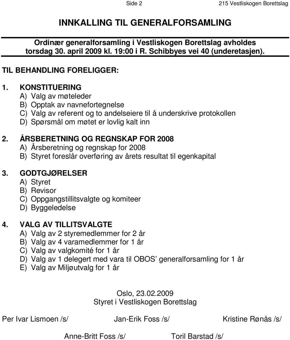 K O N S T I T U E R I N G A ) Valg av møteleder B ) O p p t a k a v n a v n e f o r t e g n e l s e C ) V a l g a v r e f e r e n t o g t o a n d e l s e i e r e t i l å u n d e r s k r i v e p r o t