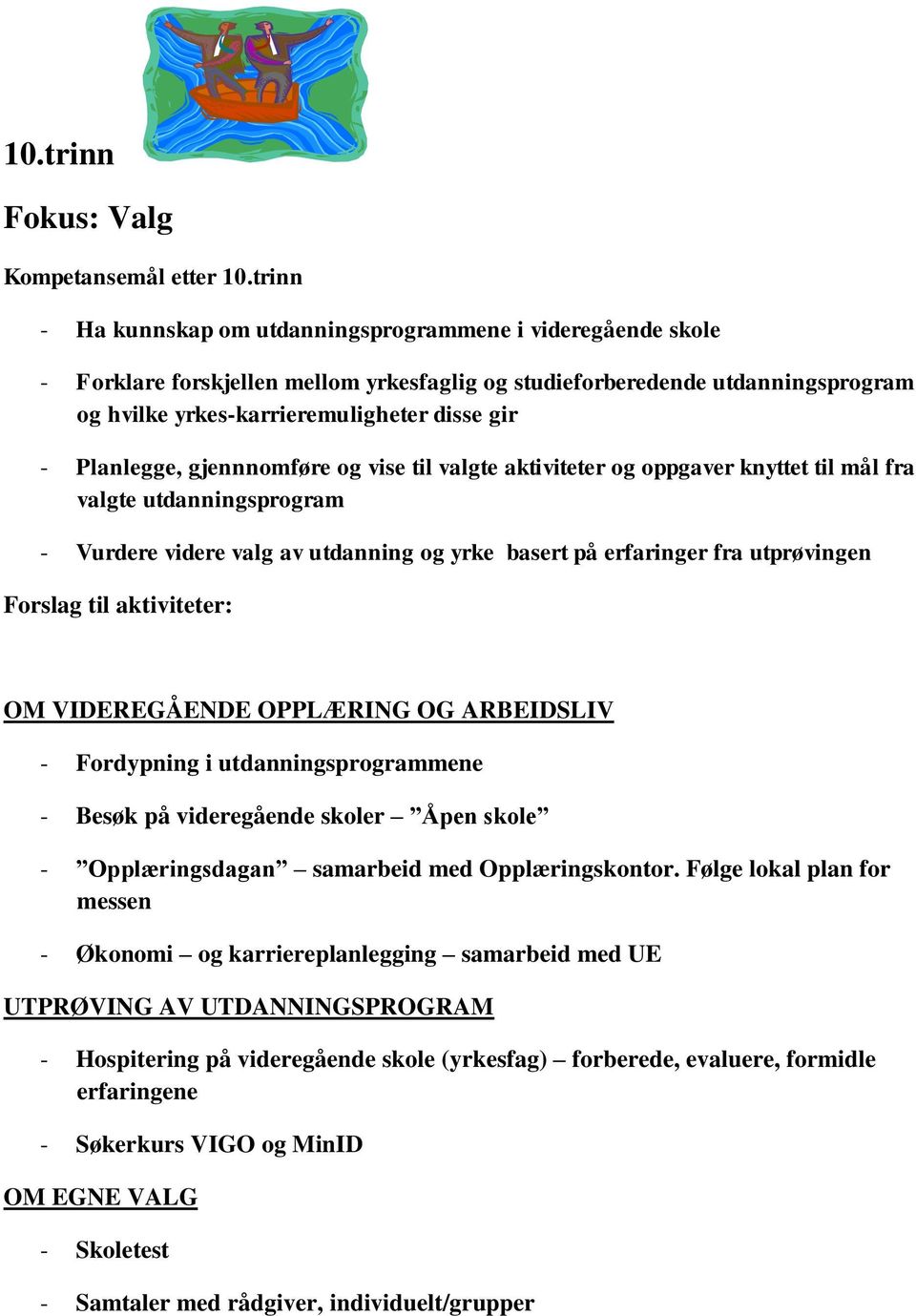 Planlegge, gjennnomføre og vise til valgte aktiviteter og oppgaver knyttet til mål fra valgte utdanningsprogram - Vurdere videre valg av utdanning og yrke basert på erfaringer fra utprøvingen Forslag