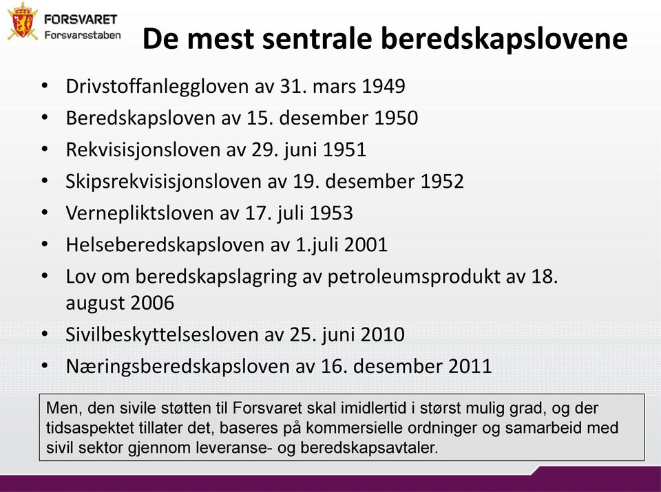 juli 2001 Lov om beredskapslagring av petroleumsprodukt av 18. august 2006 Sivilbeskyttelsesloven av 25. juni 2010 Næringsberedskapsloven av 16.