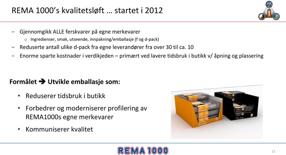 10 Enorme sparte kostnader i verdikjeden primært ved lavere tidsbruk i butikk v/ åpning og plassering Formålet Utvikle