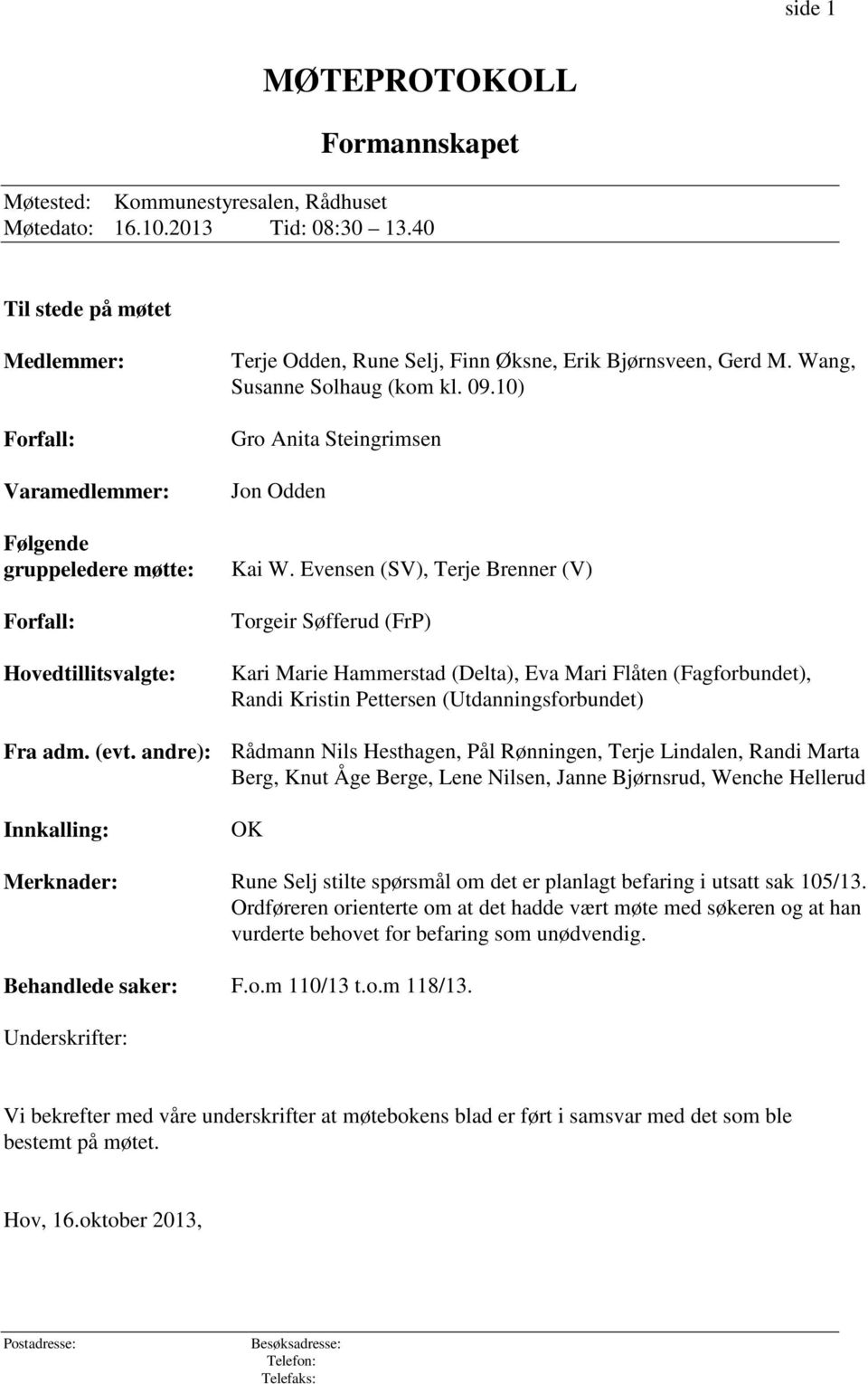 Wang, Susanne Solhaug (kom kl. 09.10) Gro Anita Steingrimsen Jon Odden Kai W.