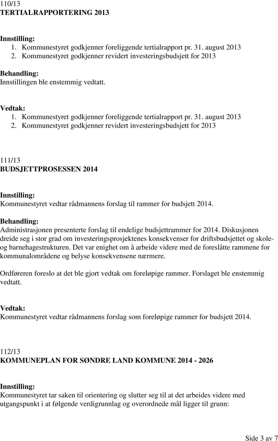 Kommunestyret godkjenner revidert investeringsbudsjett for 2013 111/13 BUDSJETTPROSESSEN 2014 Kommunestyret vedtar rådmannens forslag til rammer for budsjett 2014.