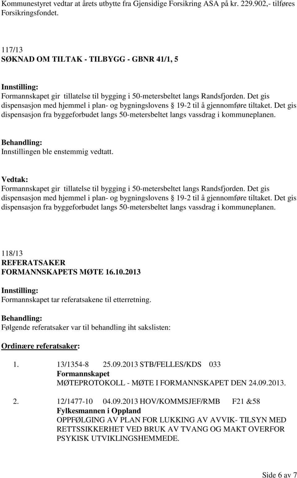 Det gis dispensasjon med hjemmel i plan- og bygningslovens 19-2 til å gjennomføre tiltaket. Det gis dispensasjon fra byggeforbudet langs 50-metersbeltet langs vassdrag i kommuneplanen.