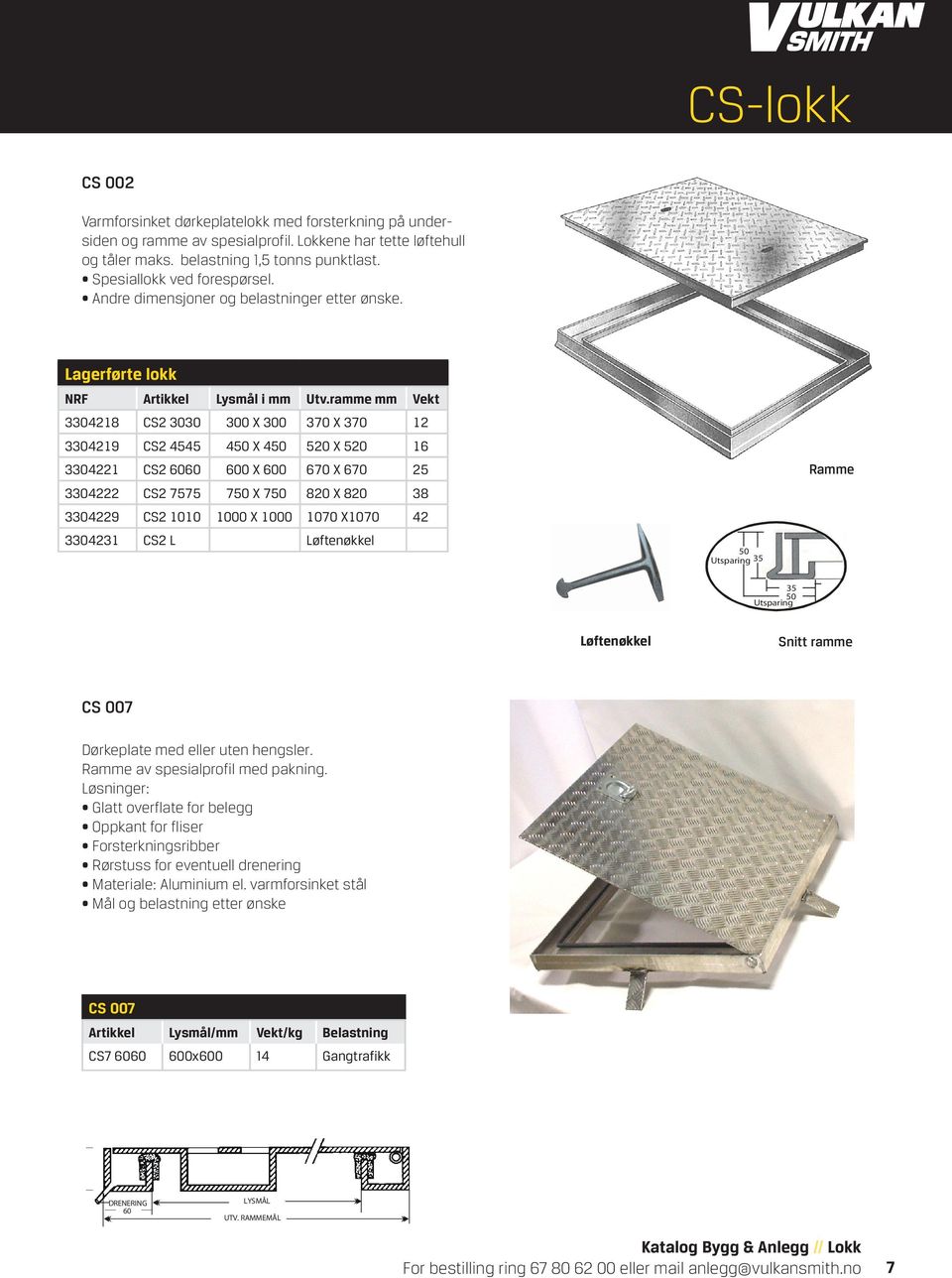 ramme mm Vekt 3304218 CS2 3030 300 X 300 370 X 370 12 3304219 CS2 4545 450 X 450 520 X 520 16 3304221 CS2 6060 600 X 600 670 X 670 25 3304222 CS2 7575 750 X 750 820 X 820 38 3304229 CS2 1010 1000 X