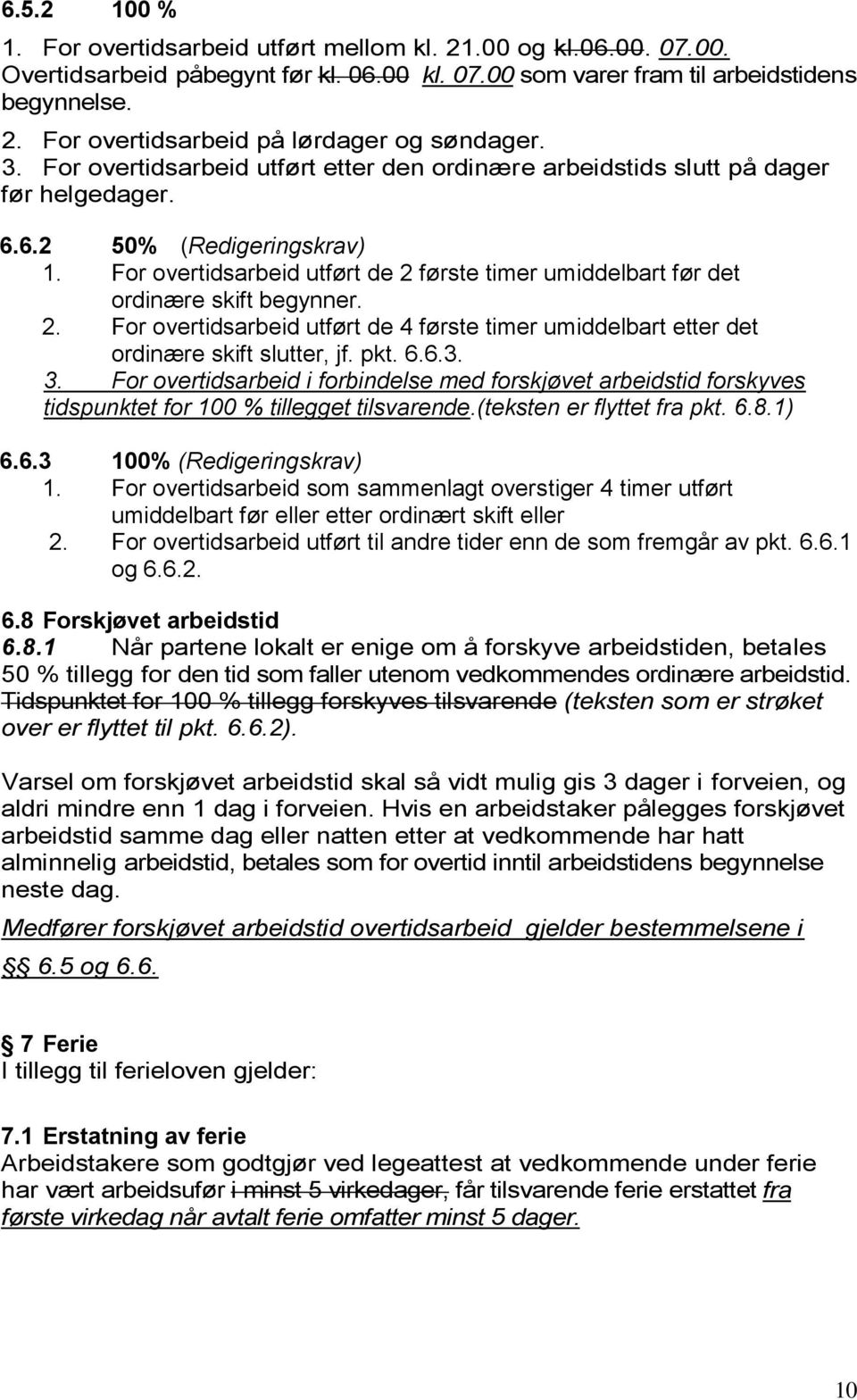 For overtidsarbeid utført de 2 første timer umiddelbart før det ordinære skift begynner. 2. For overtidsarbeid utført de 4 første timer umiddelbart etter det ordinære skift slutter, jf. pkt. 6.6.3. 3.