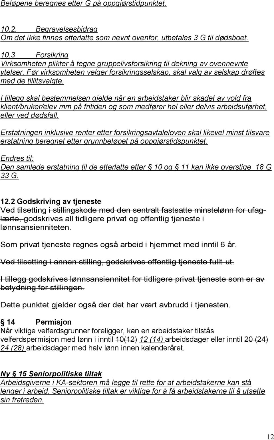 I tillegg skal bestemmelsen gjelde når en arbeidstaker blir skadet av vold fra klient/bruker/elev mm på fritiden og som medfører hel eller delvis arbeidsuførhet, eller ved dødsfall.