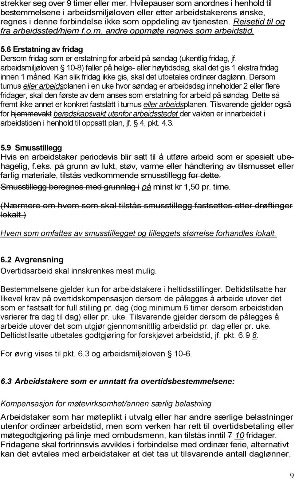 Reisetid til og fra arbeidssted/hjem f.o.m. andre oppmøte regnes som arbeidstid. 5.6 Erstatning av fridag Dersom fridag som er erstatning for arbeid på søndag (ukentlig fridag, jf.