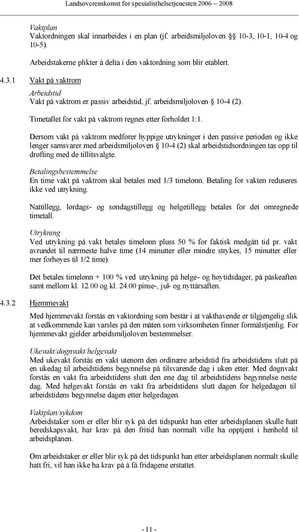 Dersom vakt på vaktrom medfører hyppige utrykninger i den passive perioden og ikke lenger samsvarer med arbeidsmiljøloven 10-4 (2) skal arbeidstidsordningen tas opp til drøfting med de tillitsvalgte.