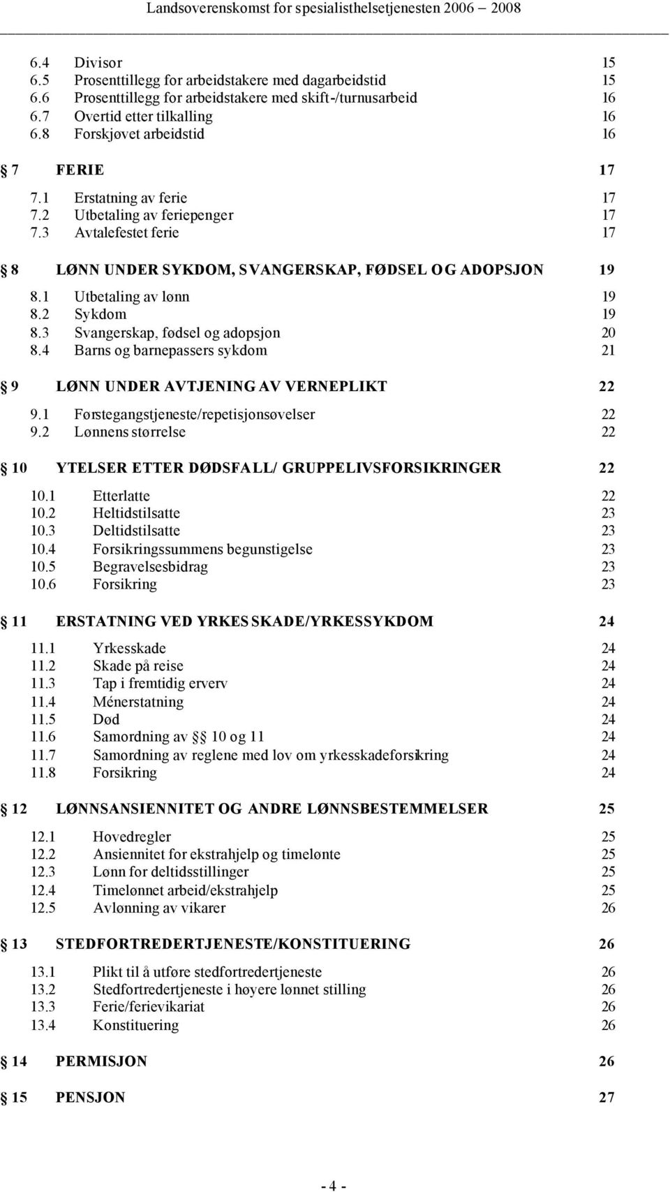 1 Utbetaling av lønn 8.2 Sykdom 19 19 8.3 Svangerskap, fødsel og adopsjon 8.4 Barns og barnepassers sykdom 20 21 9 LØNN UNDER AVTJENING AV VERNEPLIKT 22 9.