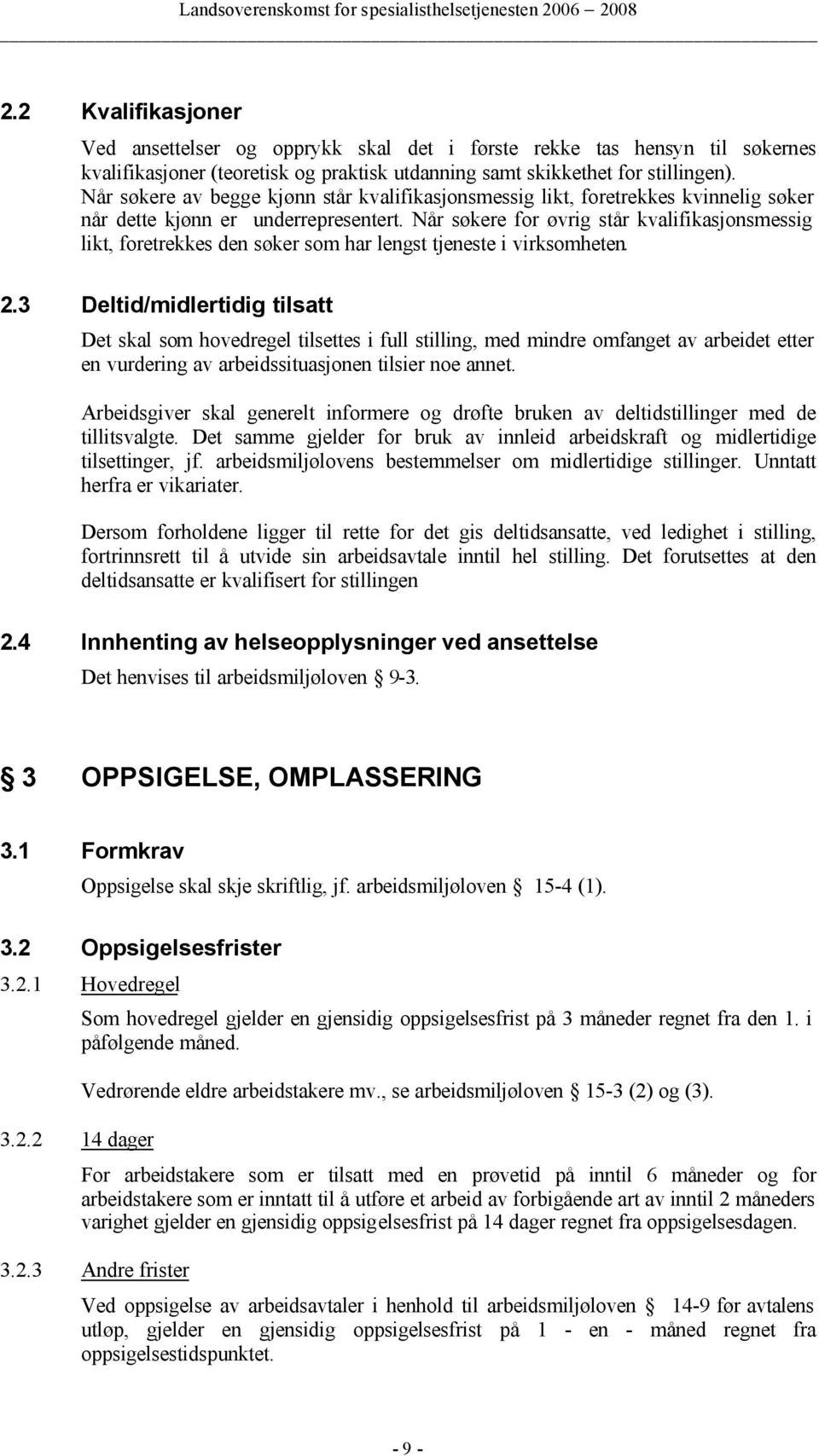 Når søkere for øvrig står kvalifikasjonsmessig likt, foretrekkes den søker som har lengst tjeneste i virksomheten. 2.