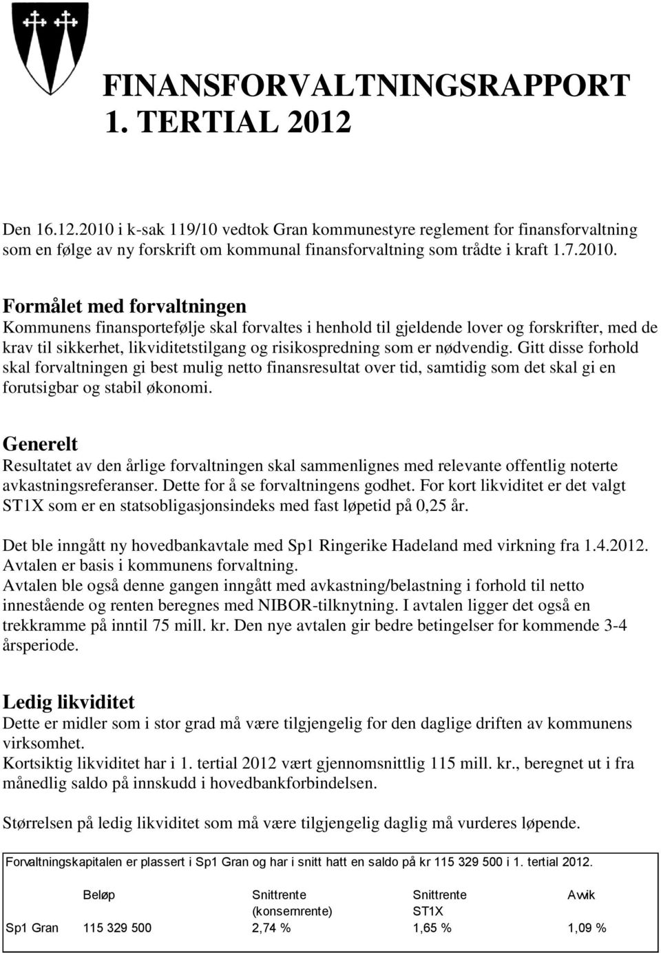 Formålet med forvaltningen Kommunens finansportefølje skal forvaltes i henhold til gjeldende lover og forskrifter, med de krav til sikkerhet, likviditetstilgang og risikospredning som er nødvendig.