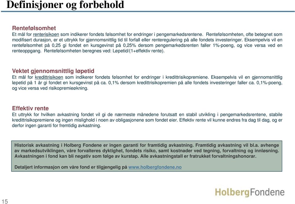 Eksempelvis vil en rentefølsomhet på 0,25 gi fondet en kursgevinst på 0,25% dersom pengemarkedsrenten faller 1%-poeng, og vice versa ved en renteoppgang.