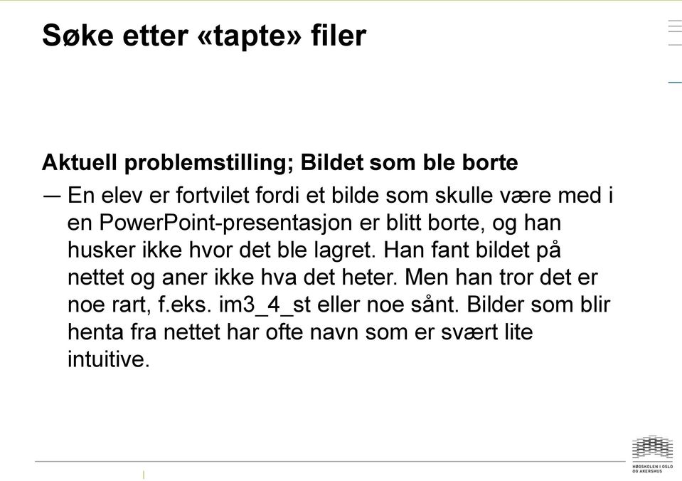 ble lagret. Han fant bildet på nettet og aner ikke hva det heter. Men han tror det er noe rart, f.