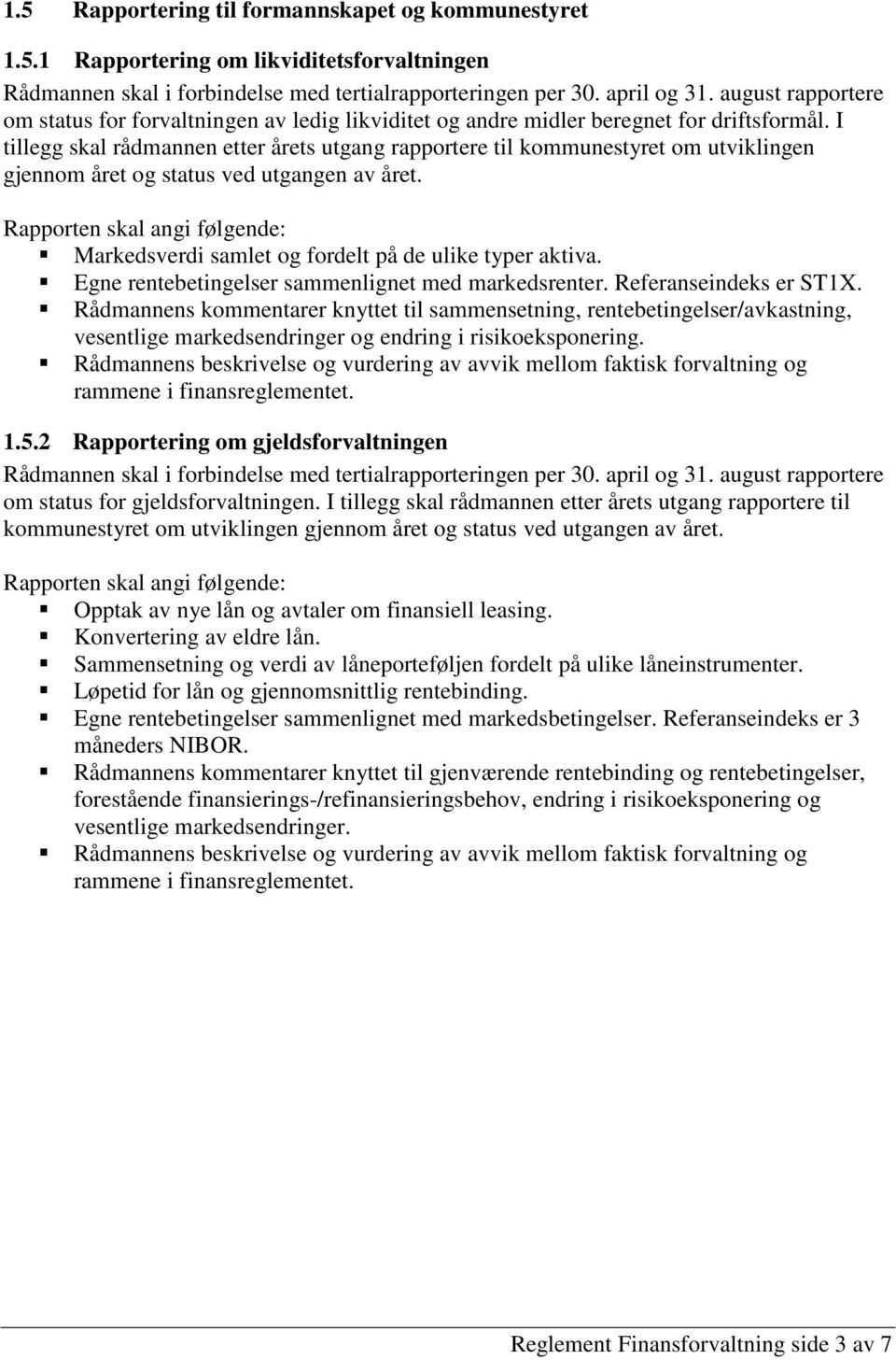 I tillegg skal rådmannen etter årets utgang rapportere til kommunestyret om utviklingen gjennom året og status ved utgangen av året.