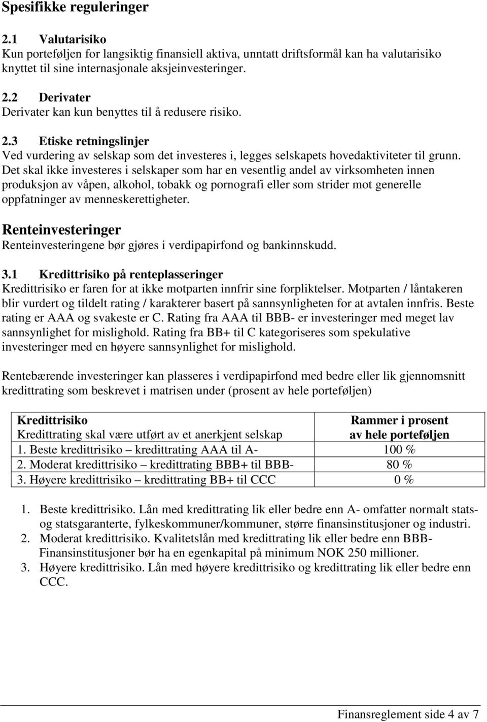 Det skal ikke investeres i selskaper som har en vesentlig andel av virksomheten innen produksjon av våpen, alkohol, tobakk og pornografi eller som strider mot generelle oppfatninger av