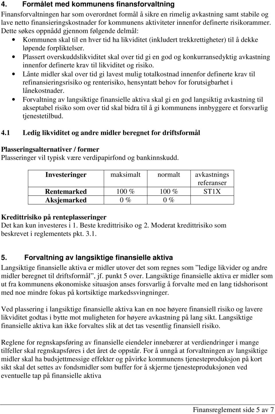 Plassert overskuddslikviditet skal over tid gi en god og konkurransedyktig avkastning innenfor definerte krav til likviditet og risiko.