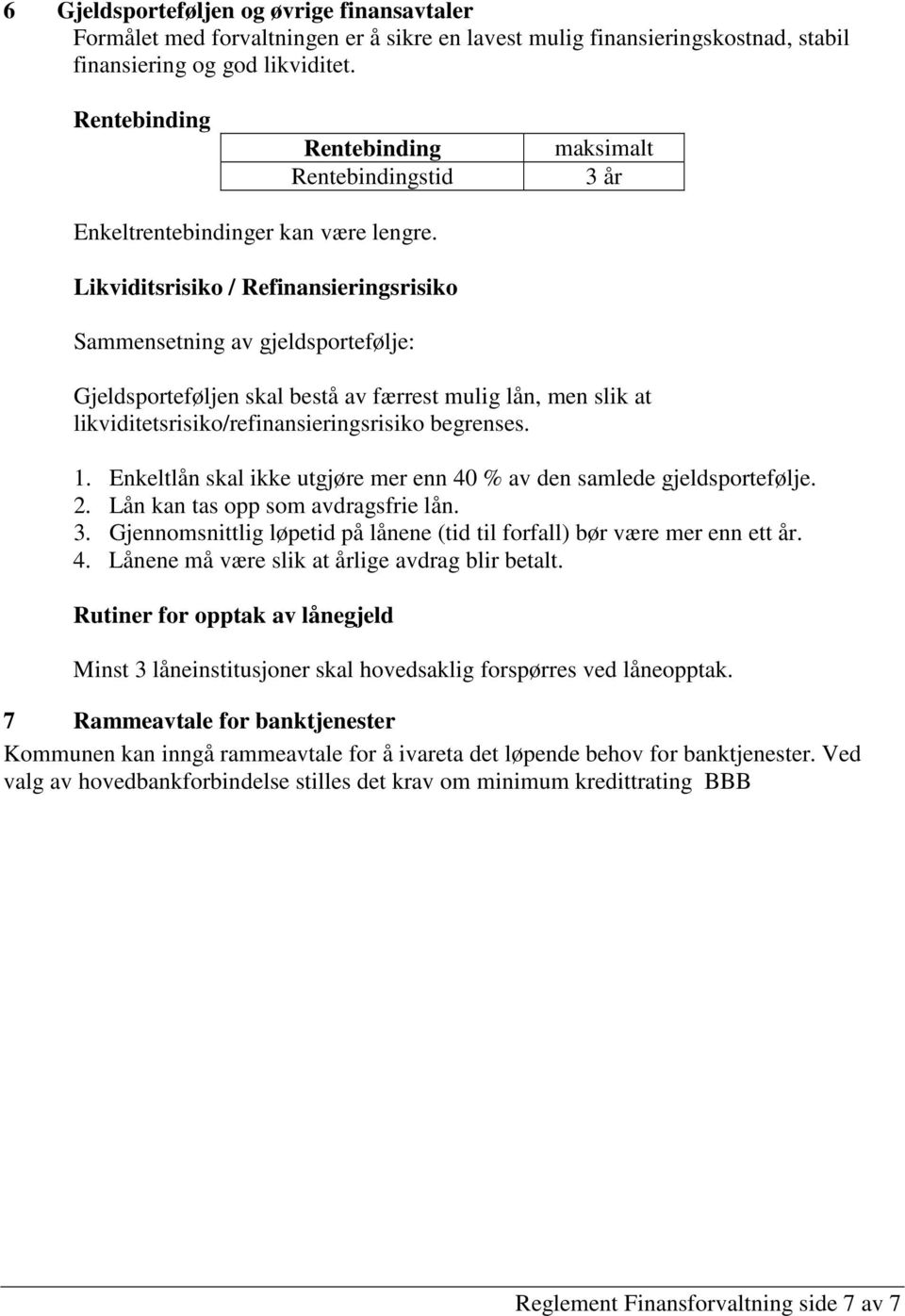 Likviditsrisiko / Refinansieringsrisiko Sammensetning av gjeldsportefølje: Gjeldsporteføljen skal bestå av færrest mulig lån, men slik at likviditetsrisiko/refinansieringsrisiko begrenses. 1.