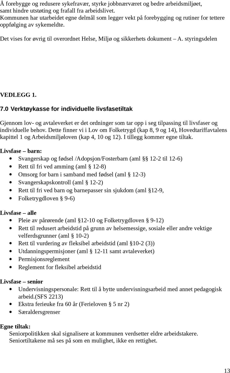 styringsdelen VEDLEGG 1. 7.0 Verktøykasse for individuelle livsfasetiltak Gjennom lov- og avtaleverket er det ordninger som tar opp i seg tilpassing til livsfaser og individuelle behov.