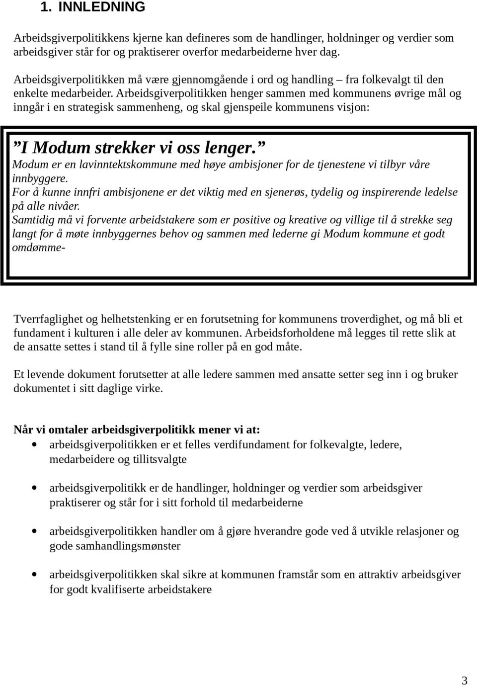 Arbeidsgiverpolitikken henger sammen med kommunens øvrige mål og inngår i en strategisk sammenheng, og skal gjenspeile kommunens visjon: I Modum strekker vi oss lenger.