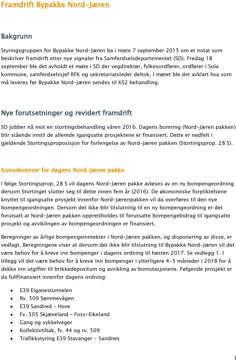 I møtet ble det avklart hva som må leveres før Bypakke Nord-Jæren sendes til KS2 behandling. Nye forutsetninger og revidert framdrift SD jobber nå mot en stortingsbehandling våren 2016.