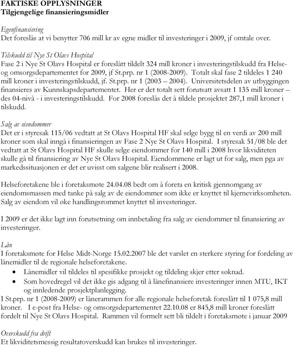 Totalt skal fase 2 tildeles 1 240 mill kroner i investeringstilskudd, jf. St.prp. nr 1 (2003 2004). Universitetsdelen av utbyggingen finansieres av Kunnskapsdepartementet.