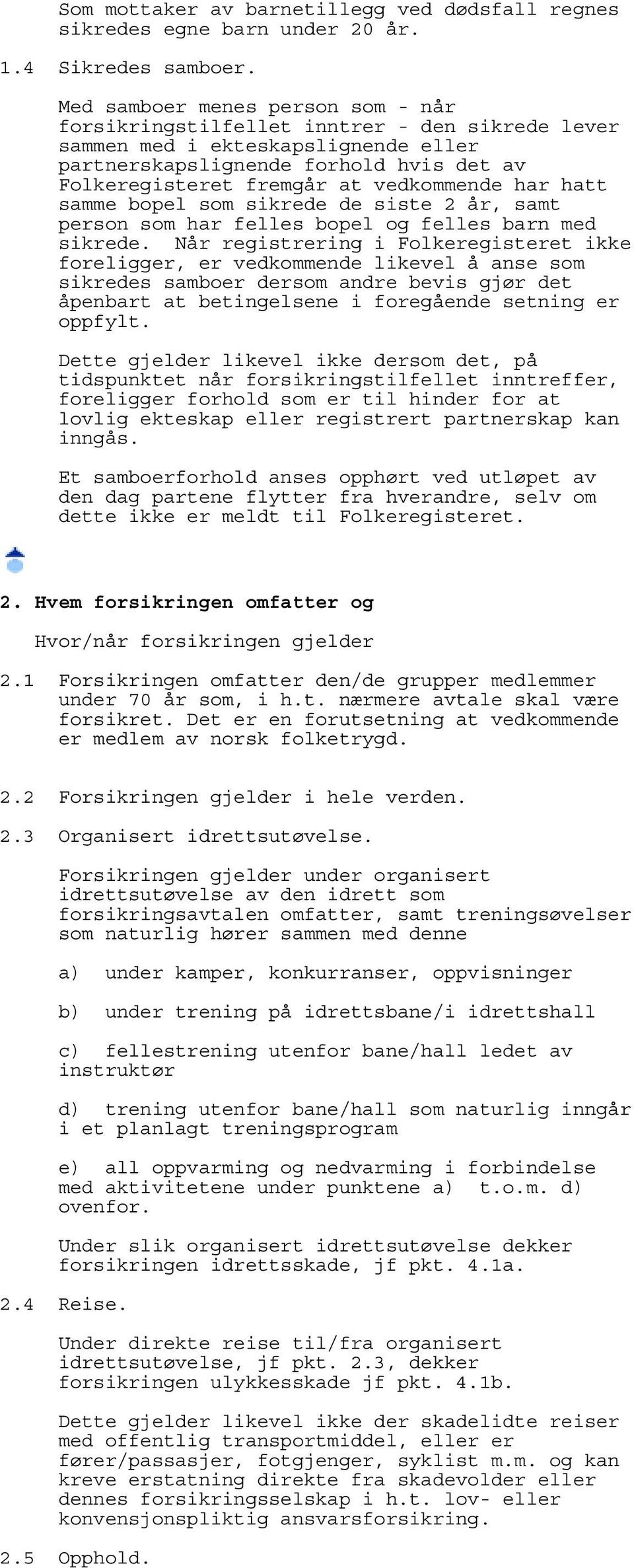 vedkommende har hatt samme bopel som sikrede de siste 2 år, samt person som har felles bopel og felles barn med sikrede.