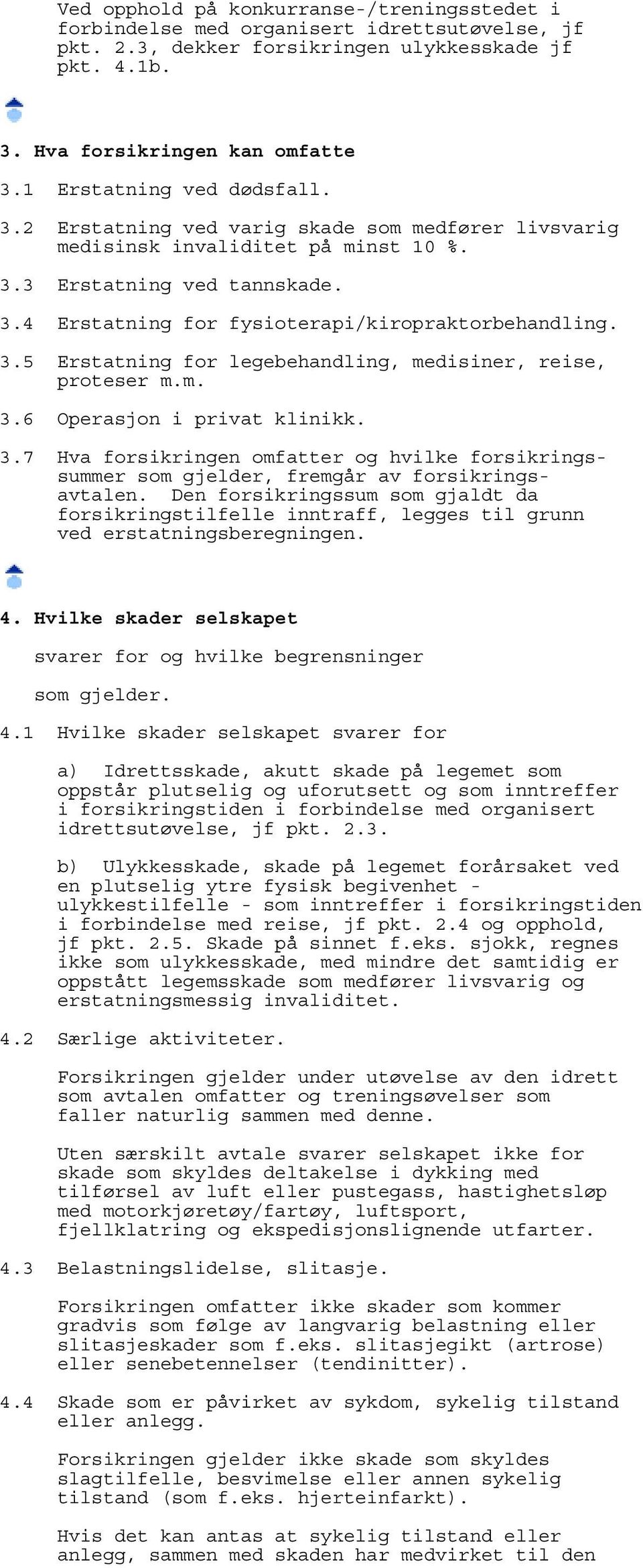 3.5 Erstatning for legebehandling, medisiner, reise, proteser m.m. 3.6 Operasjon i privat klinikk. 3.7 Hva forsikringen omfatter og hvilke forsikringssummer som gjelder, fremgår av forsikringsavtalen.