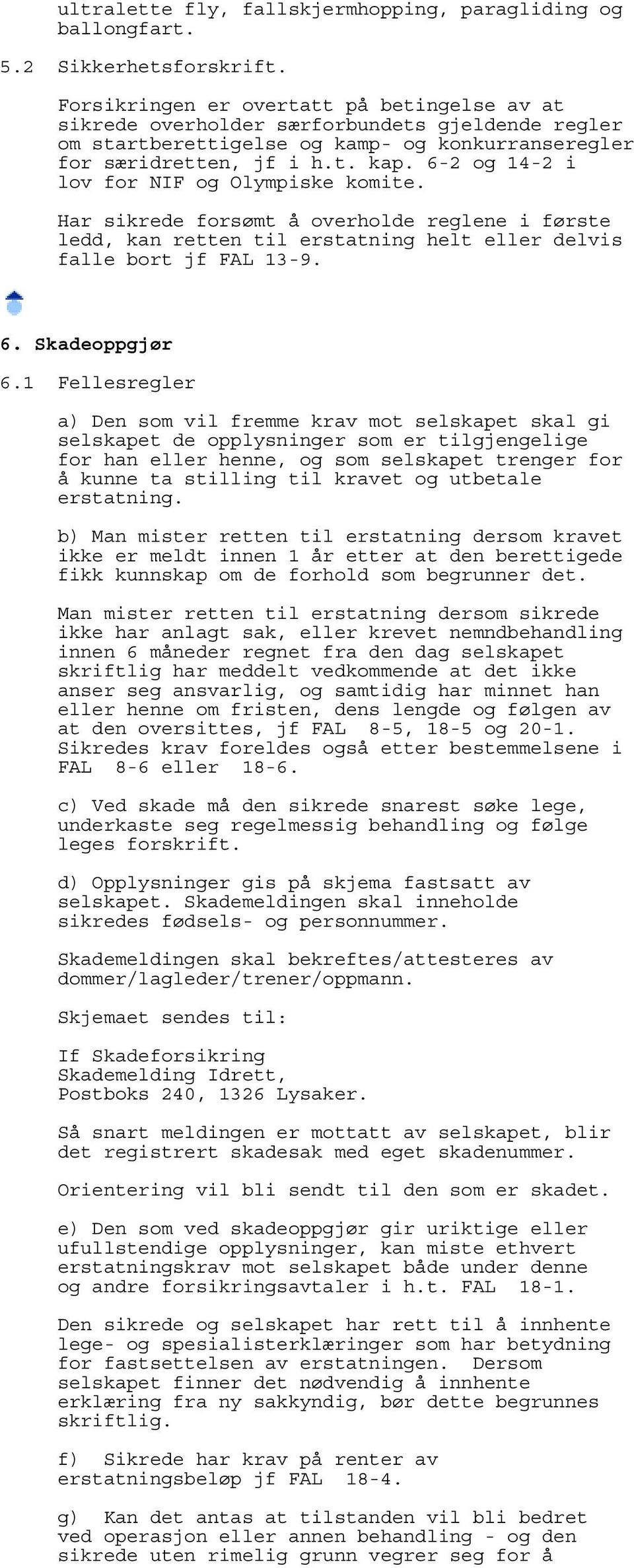 6-2 og 14-2 i lov for NIF og Olympiske komite. Har sikrede forsømt å overholde reglene i første ledd, kan retten til erstatning helt eller delvis falle bort jf FAL 13-9. 6. Skadeoppgjør 6.