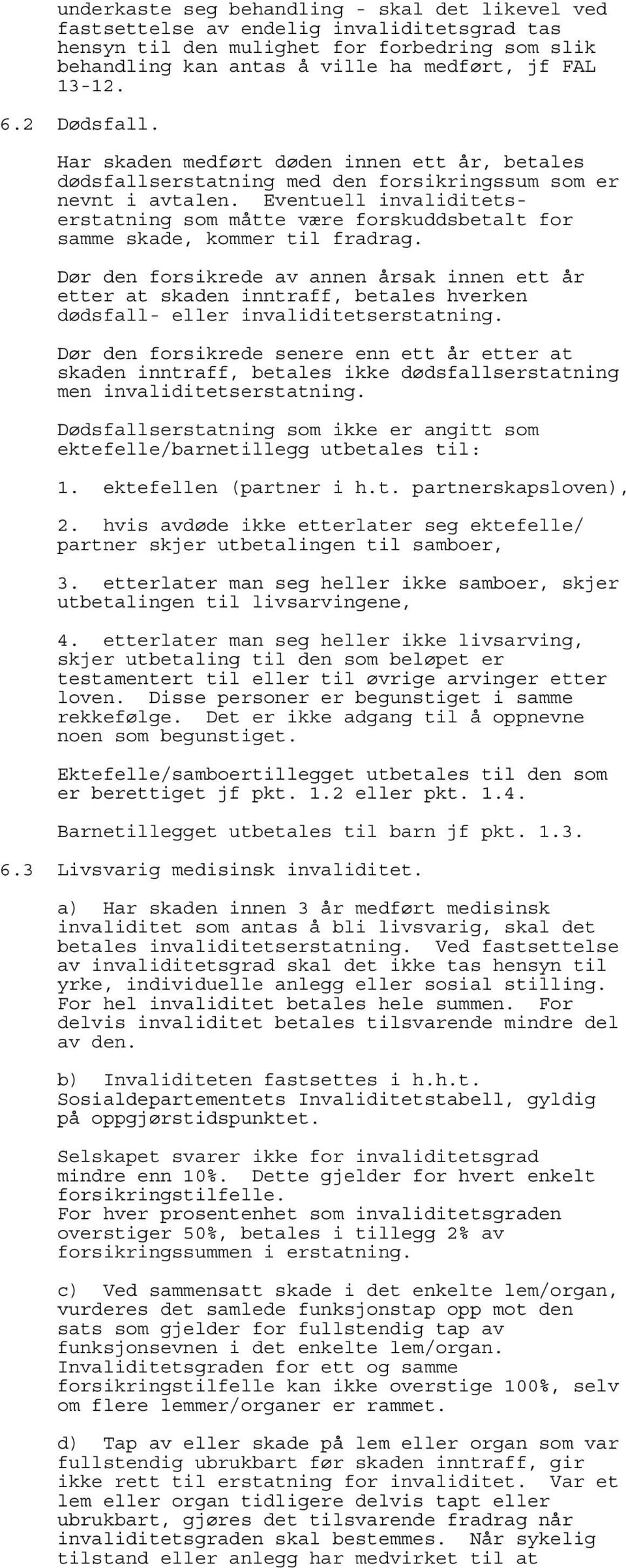 Eventuell invaliditetserstatning som måtte være forskuddsbetalt for samme skade, kommer til fradrag.