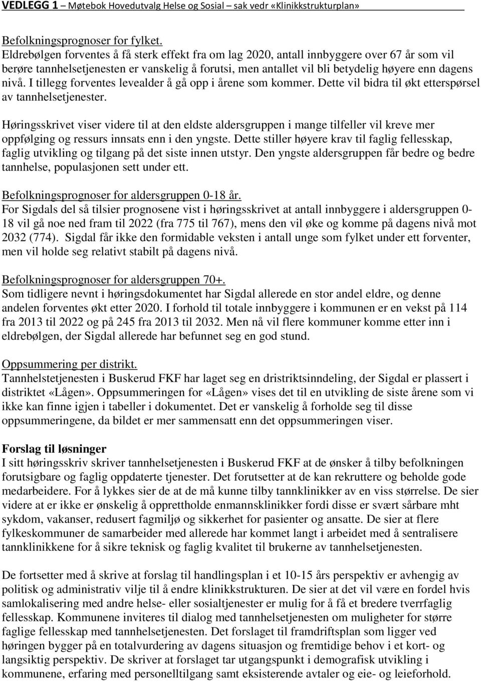 I tillegg forventes levealder å gå opp i årene som kommer. Dette vil bidra til økt etterspørsel av tannhelsetjenester.