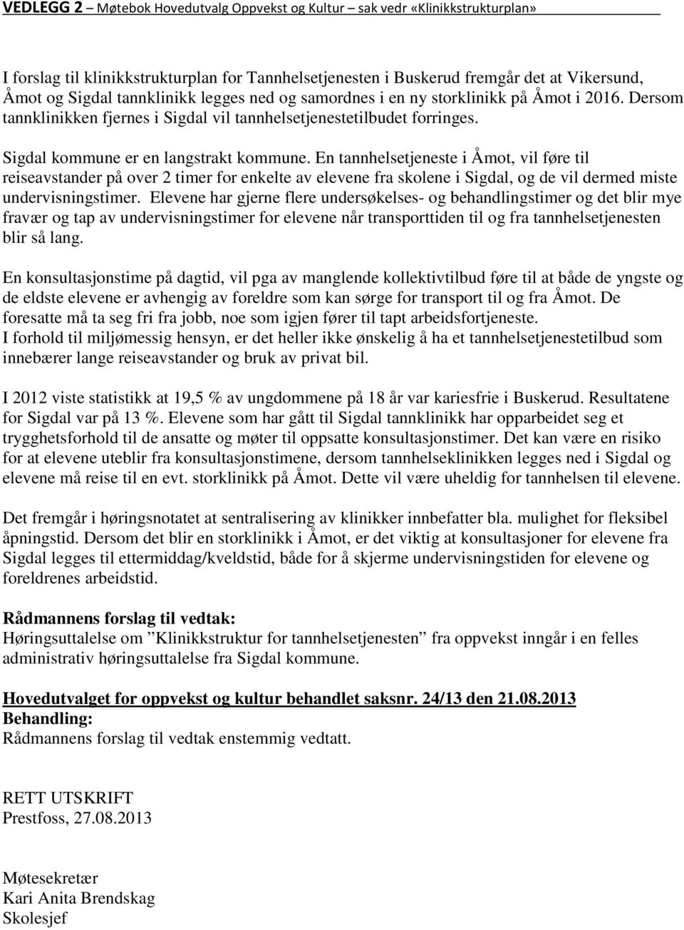 En tannhelsetjeneste i Åmot, vil føre til reiseavstander på over 2 timer for enkelte av elevene fra skolene i Sigdal, og de vil dermed miste undervisningstimer.