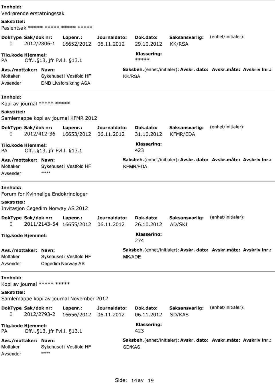 måte: Avskriv lnr.: KFMR/EDA Forum for Kvinnelige Endokrinologer nvitasjon Cegedim Norway AS 2012 2011/2143-54 16655/2012 26.10.2012 AD/SK 274 Avs./mottaker: Navn: Saksbeh. Avskr. dato: Avskr.