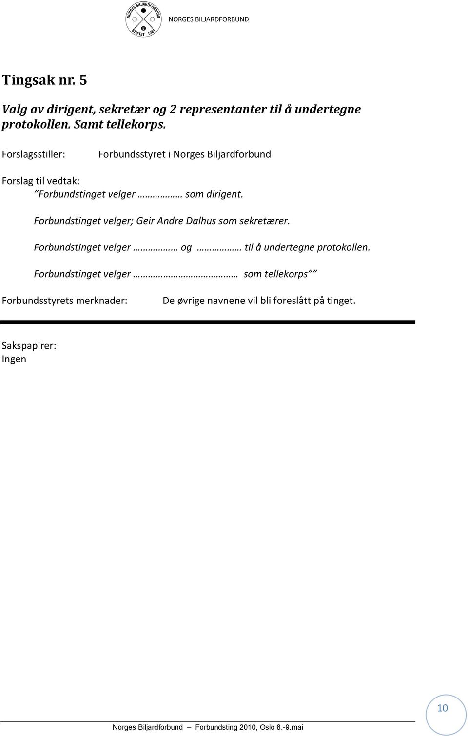 Forbundstinget velger; Geir Andre Dalhus som sekretærer. Forbundstinget velger og til å undertegne protokollen.